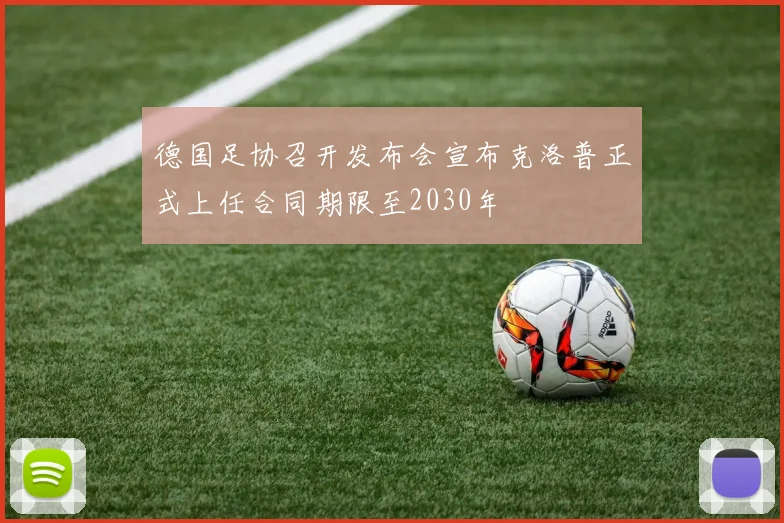 德国足协召开发布会宣布克洛普正式上任合同期限至2030年